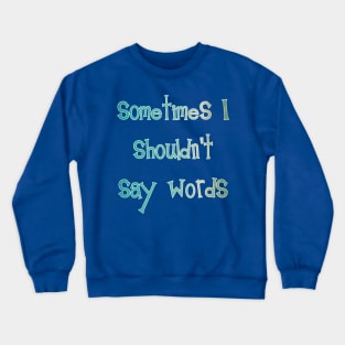 Sometimes I Shouldn't Say Words (white outline) Crewneck Sweatshirt